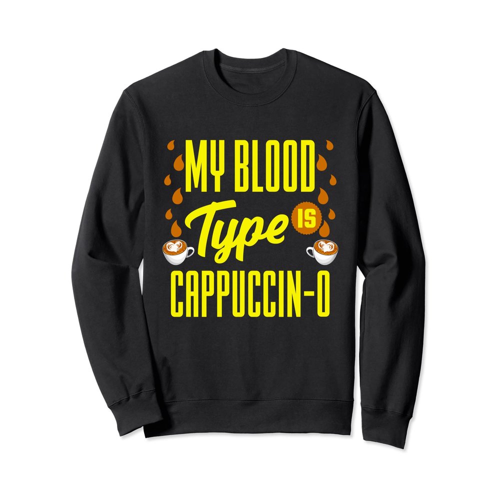 Funny Cappuccino Lover My Blood Type Cappuccin-o Coffee Nerd Sweatshirt
