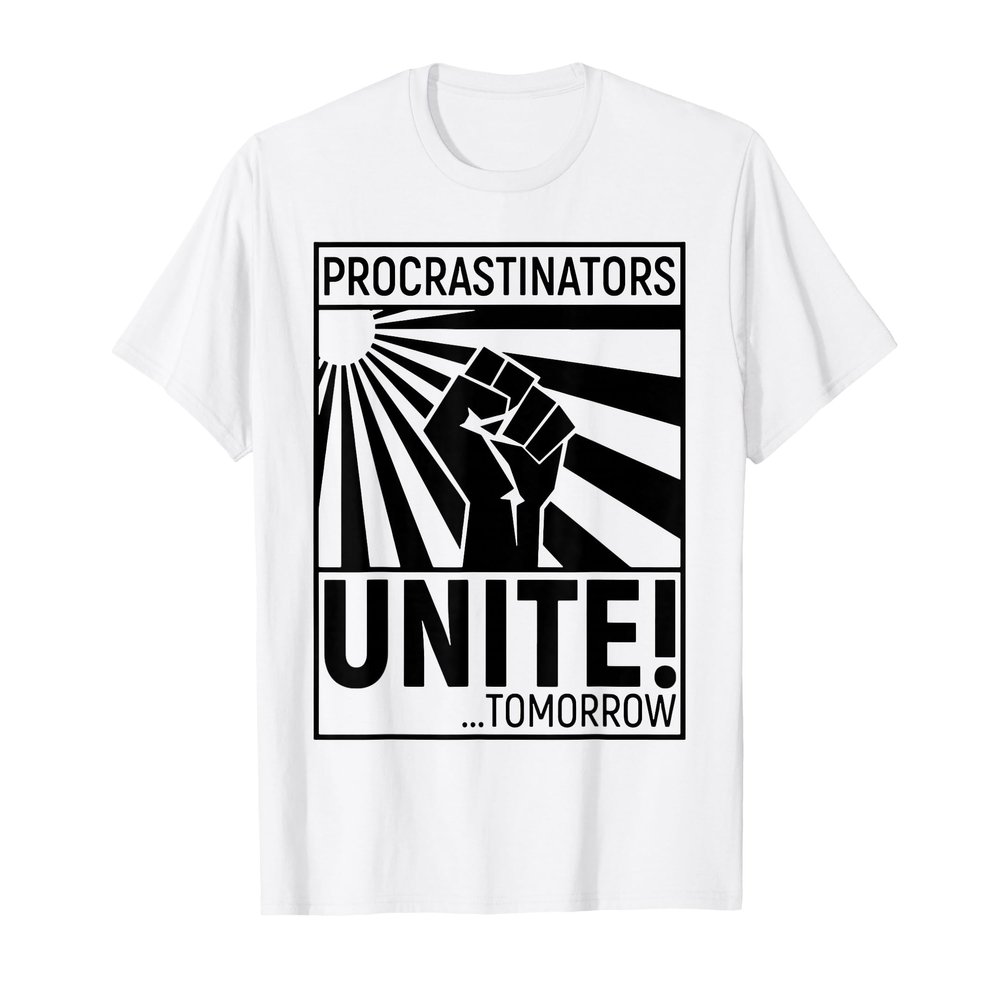 Procrastinators Unite Tomorrow T-Shirt