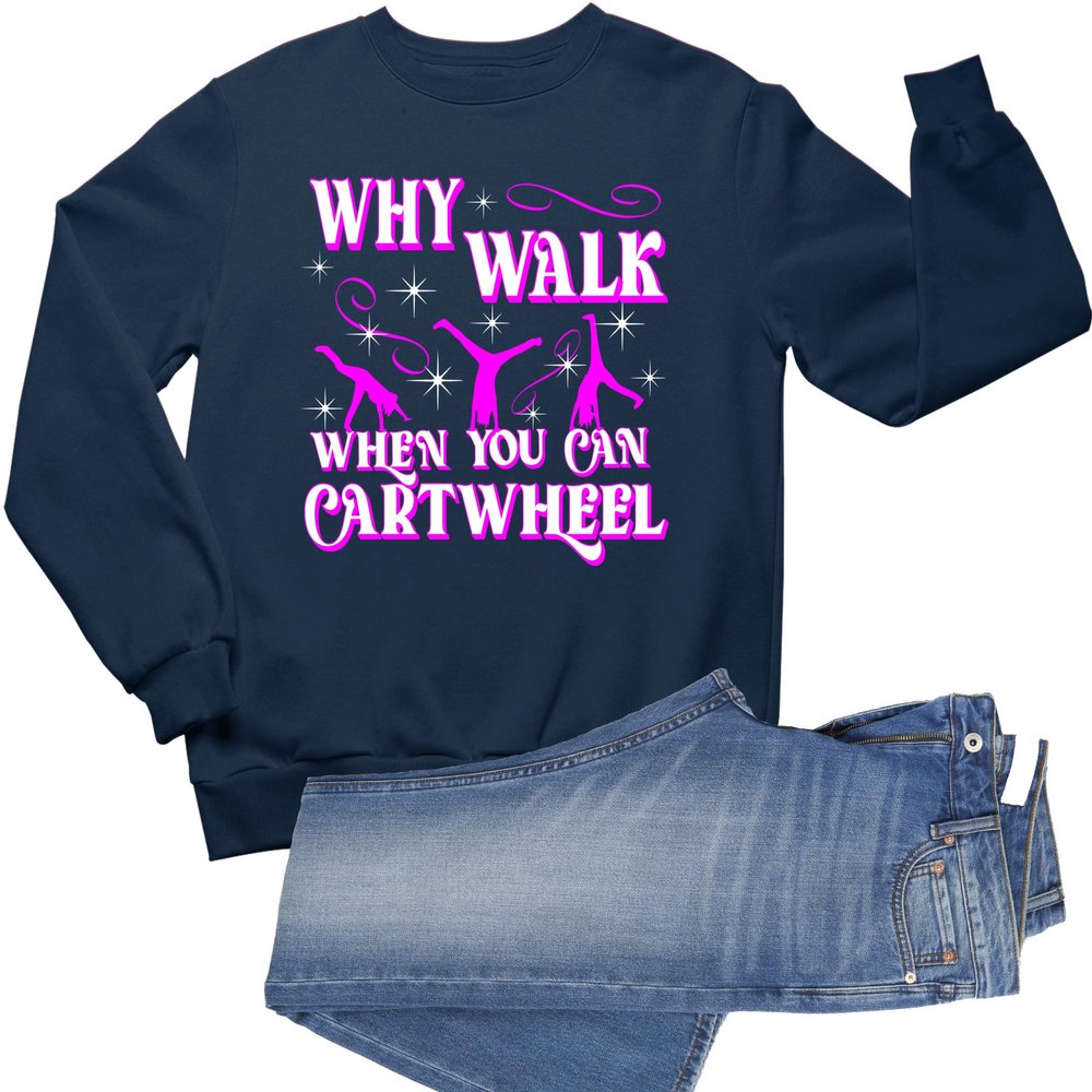 Go All Out Medium Navy Blue Mens Why Walk When You Can Cartwheel Funny Gymnastics Sweatshirt Crewneck