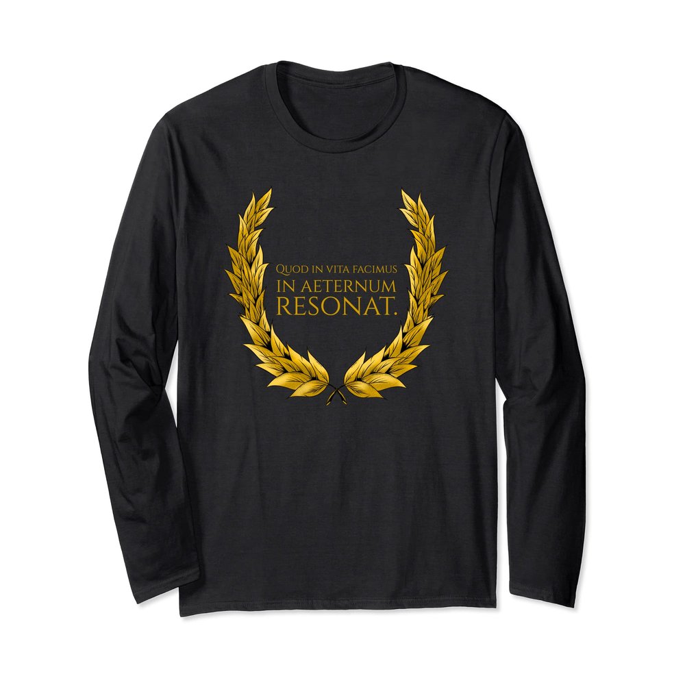 Ancient Latin Quote - What We Do In Life Echoes In Eternity Long Sleeve T-Shirt