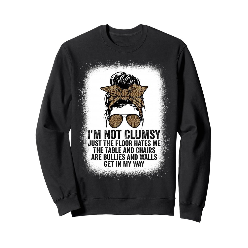I'm Not Clumsy Funny Sarcastic Sayings Tees Funny Men Women Sweatshirt