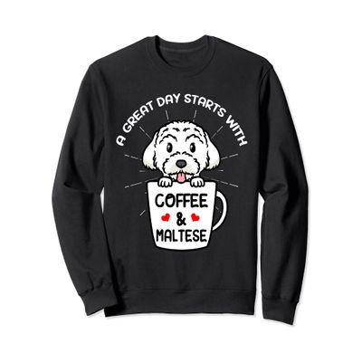 A Great Day Starts With Coffee & Maltese Dog Caffeine Sweatshirt