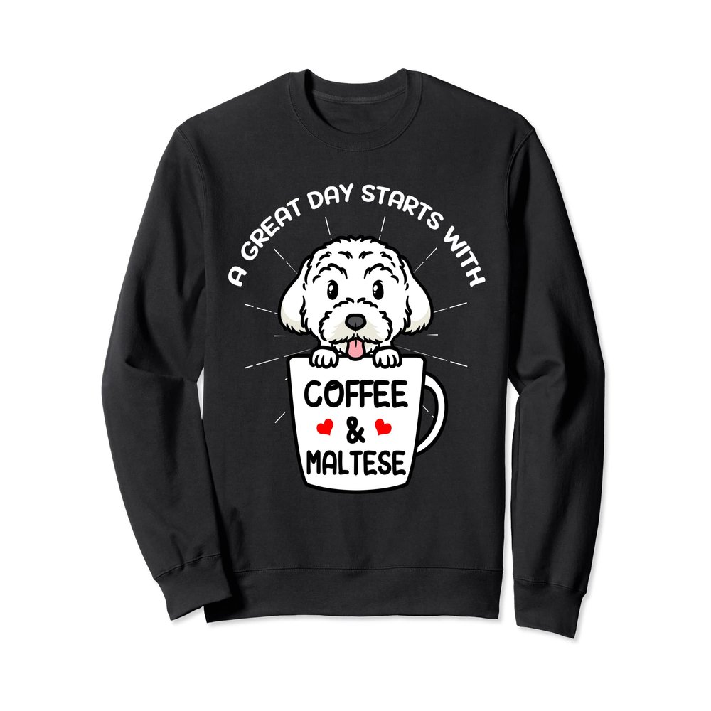 A Great Day Starts With Coffee & Maltese Dog Caffeine Sweatshirt