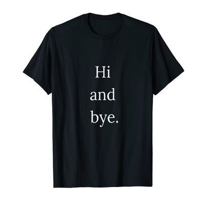 HI AND BYE Perfect Text Sarcastic Graphic T-Shirt
