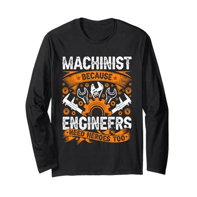 Machinist Because Engineers Need Heroes Too CNC Machinist Long Sleeve T-Shirt