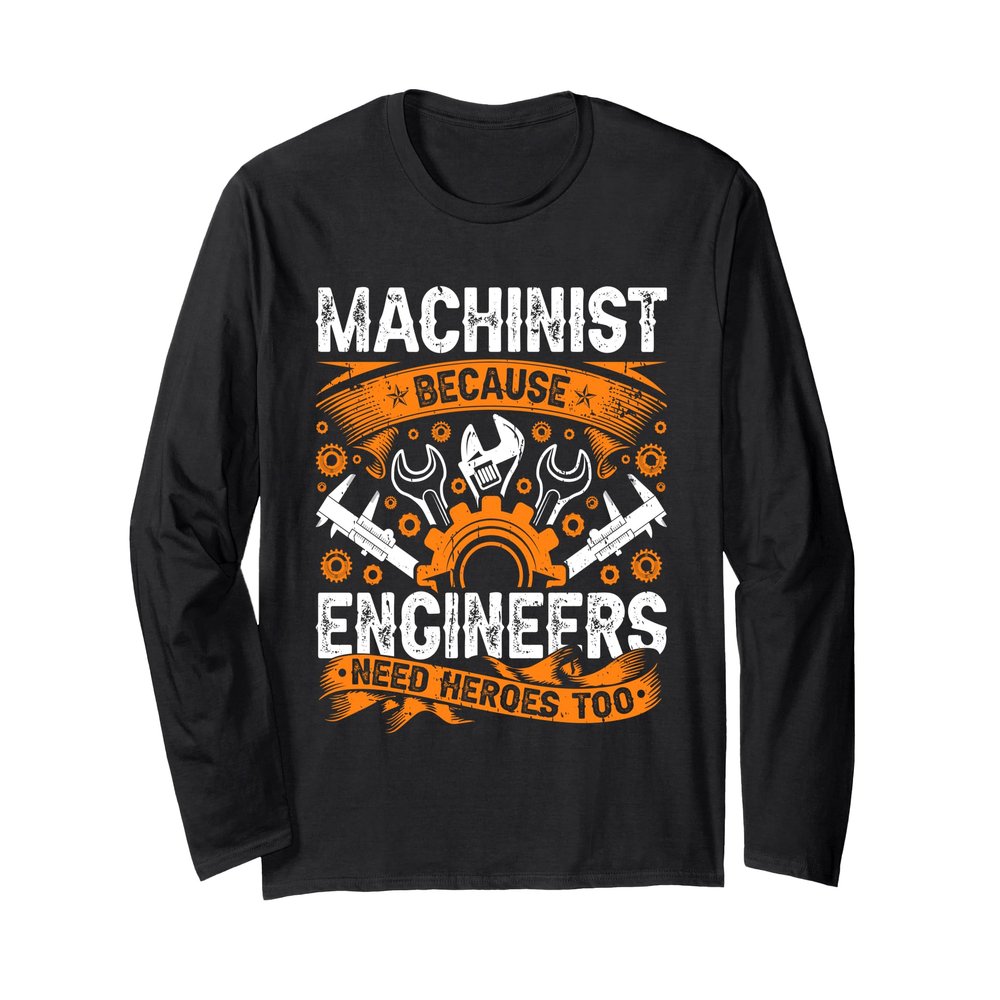 Machinist Because Engineers Need Heroes Too CNC Machinist Long Sleeve T-Shirt