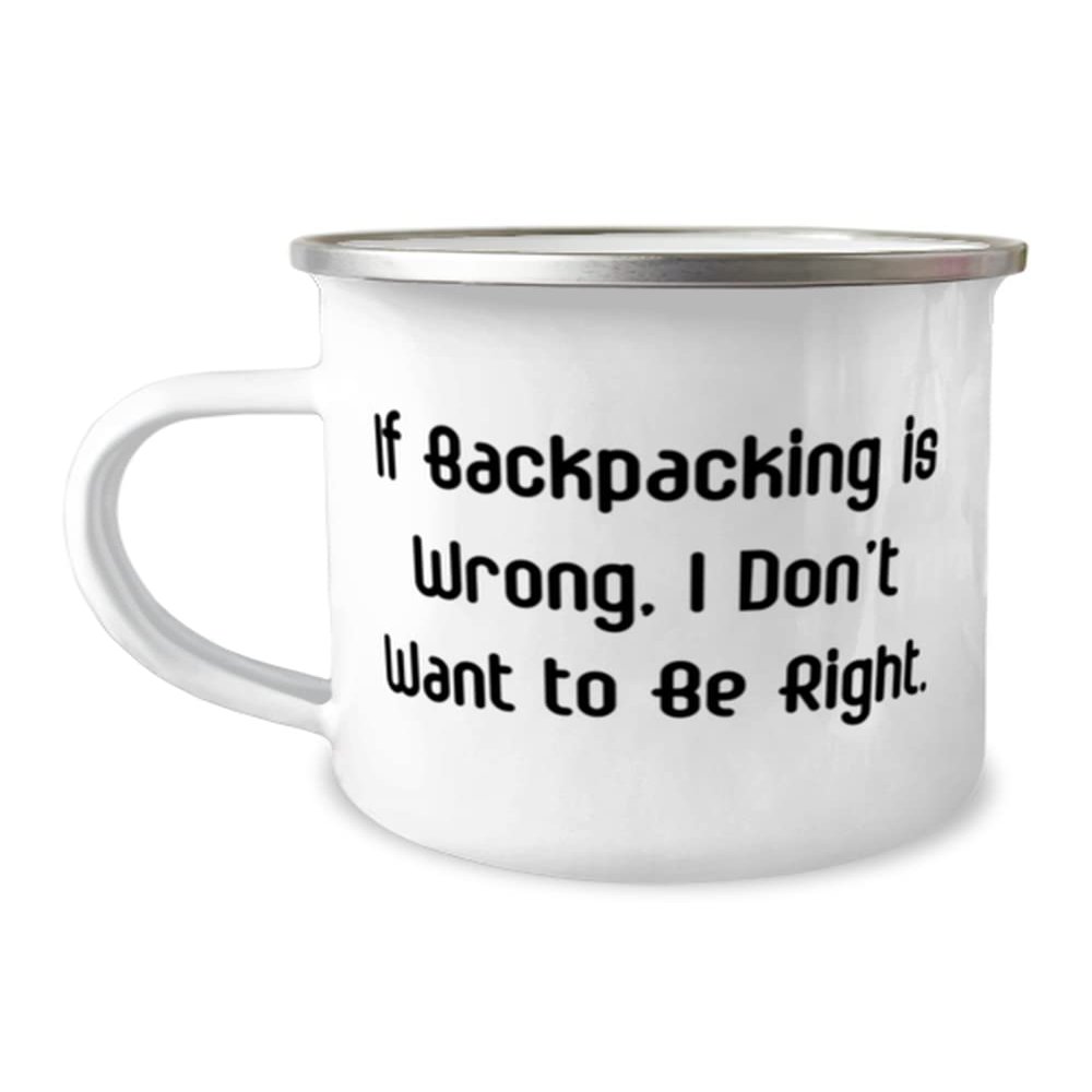 Joke Backpacking Gifts, If Backpacking is Wrong, I Don't Want to Be Right, Cheap Holiday 12oz Camping Mug From Friends, Backpacking gear, Backpacking supplies, Backpacking equipment, Backpacking