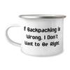 Joke Backpacking Gifts, If Backpacking is Wrong, I Don't Want to Be Right, Cheap Holiday 12oz Camping Mug From Friends, Backpacking gear, Backpacking supplies, Backpacking equipment, Backpacking view 1