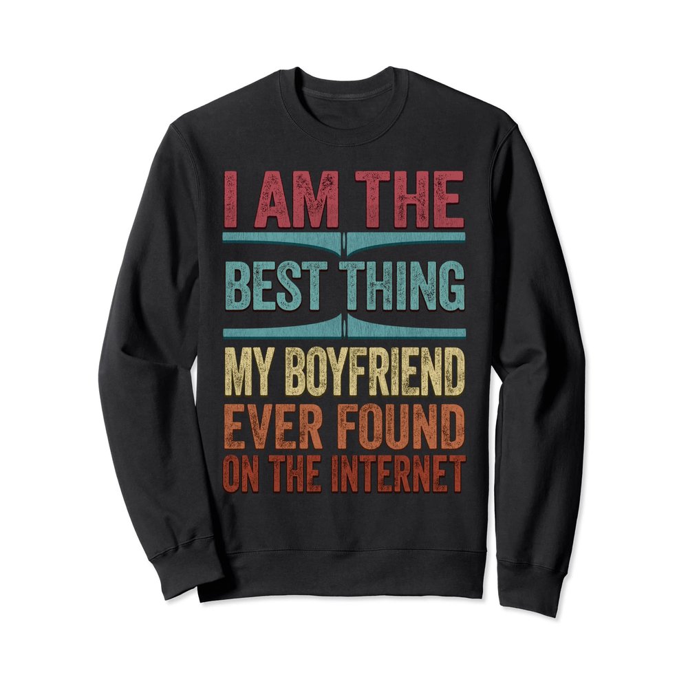 Best Thing I Found On The Internet Funny Love My Girlfriend Sweatshirt