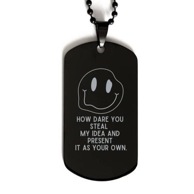 How Dare You Steal My idea and Present it as Your own. - Black Dog Tag