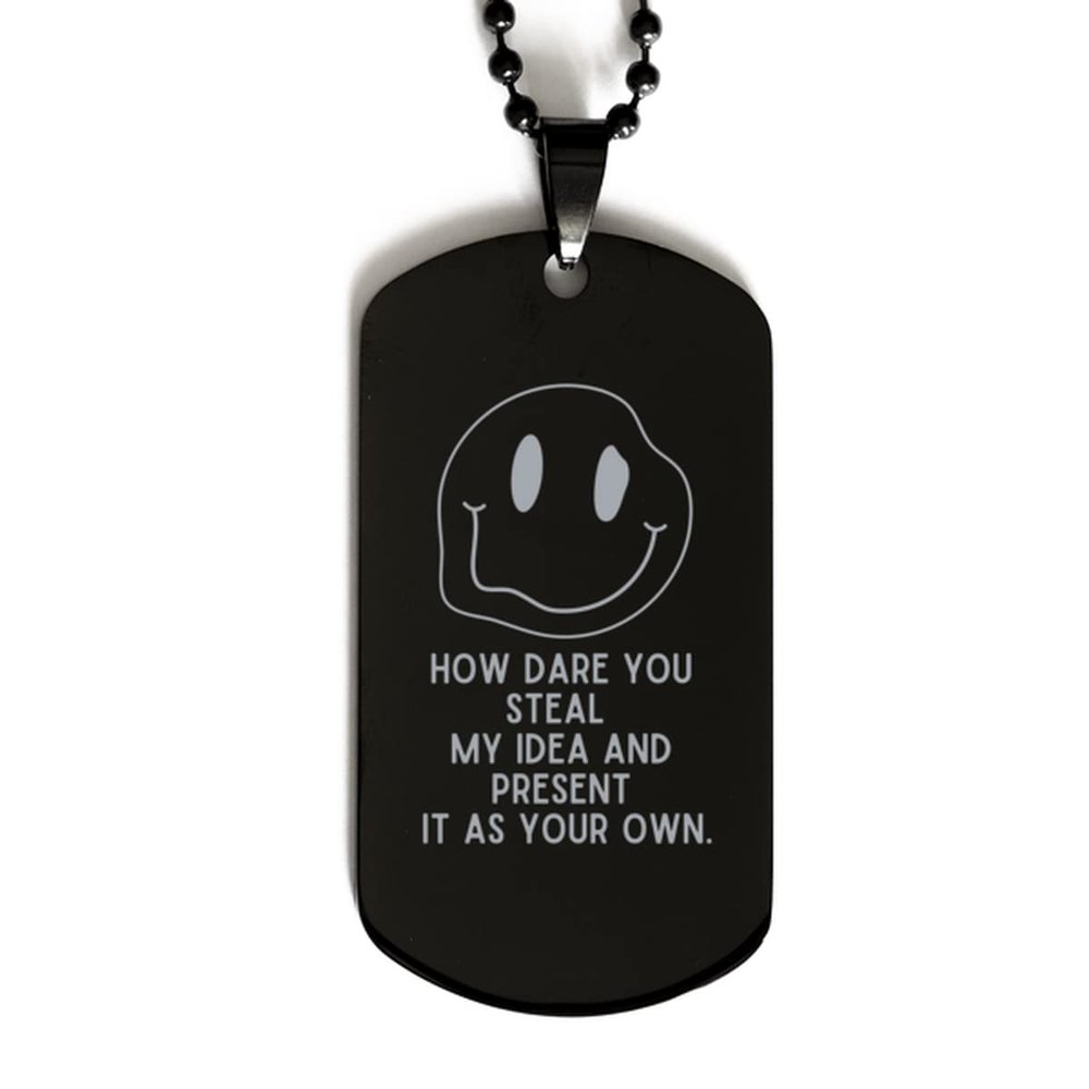 How Dare You Steal My idea and Present it as Your own. - Black Dog Tag