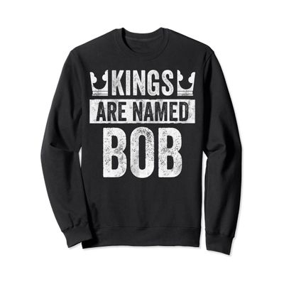 Funny Personalized Name Shirt Kings Are Named Bob Sweatshirt