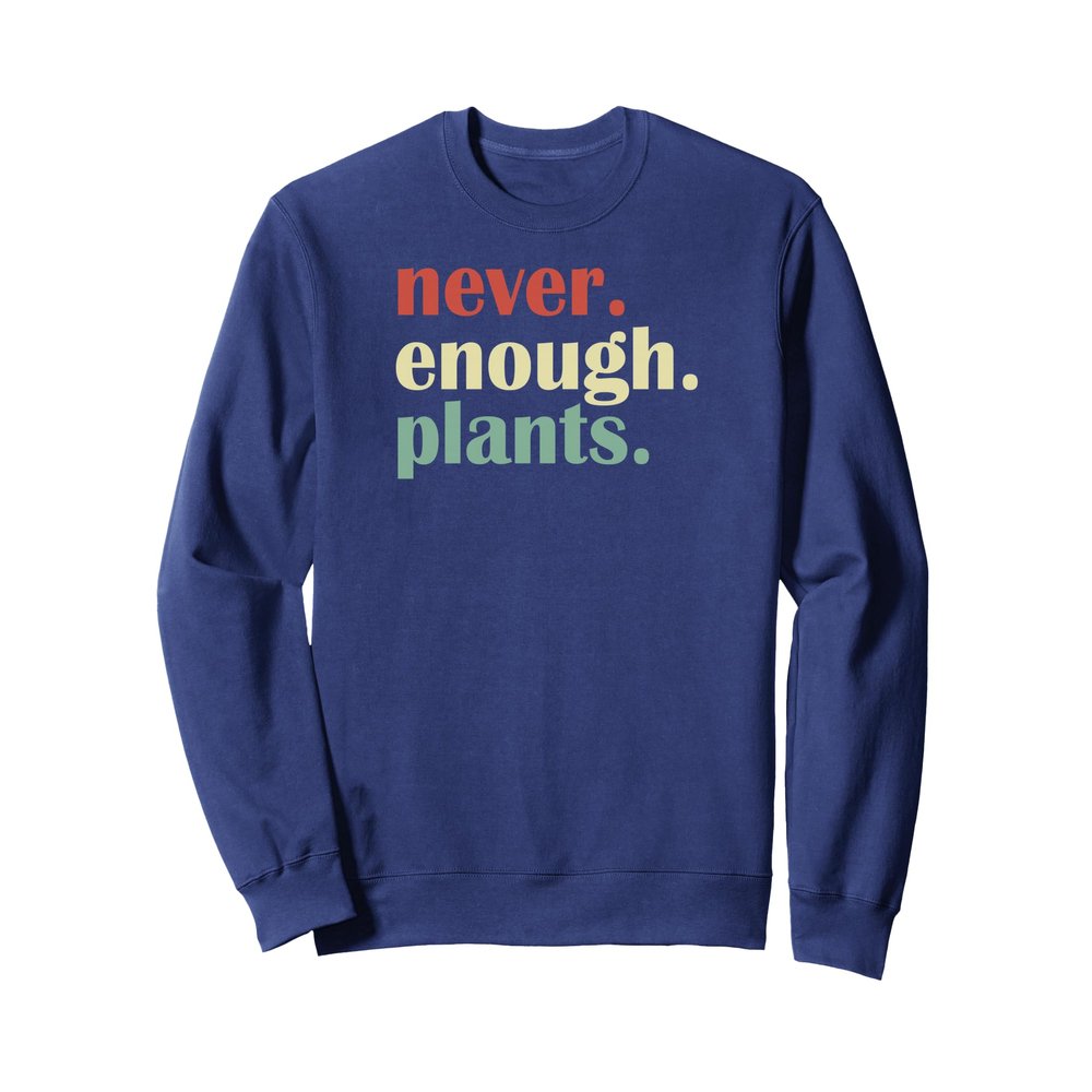 Funny Plant Lover Never Enough Plants Sweatshirt