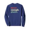 Funny Plant Lover Never Enough Plants Sweatshirt view 1