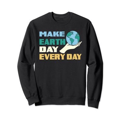 Make Earth Day Every Day Save The Earth Awareness Sweatshirt