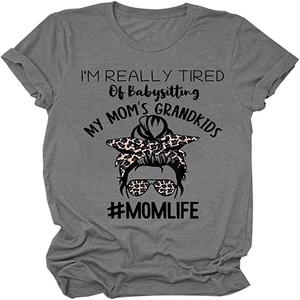 Mom Shirt Gift I'm Real Tired of Babysitting My Mom's Grandkids T-Shirt Funny Graphic Shirt Tops for Women Dark Gray