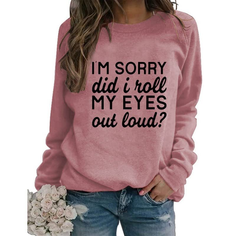 Womens Sarcastic Crewneck Sweatshirt I'm Sorry Did I Just Roll My Eyes Out Loud Funny Graphic Sweatshirt Pullovers Rose Pink