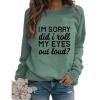 Womens Sarcastic Crewneck Sweatshirt I'm Sorry Did I Just Roll My Eyes Out Loud Funny Graphic Sweatshirt Pullovers Green