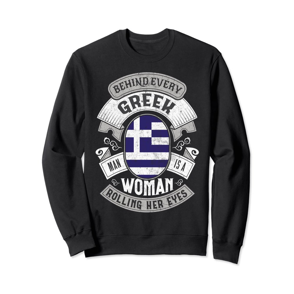 Behind Every Greek Man Funny Greece Sweatshirt
