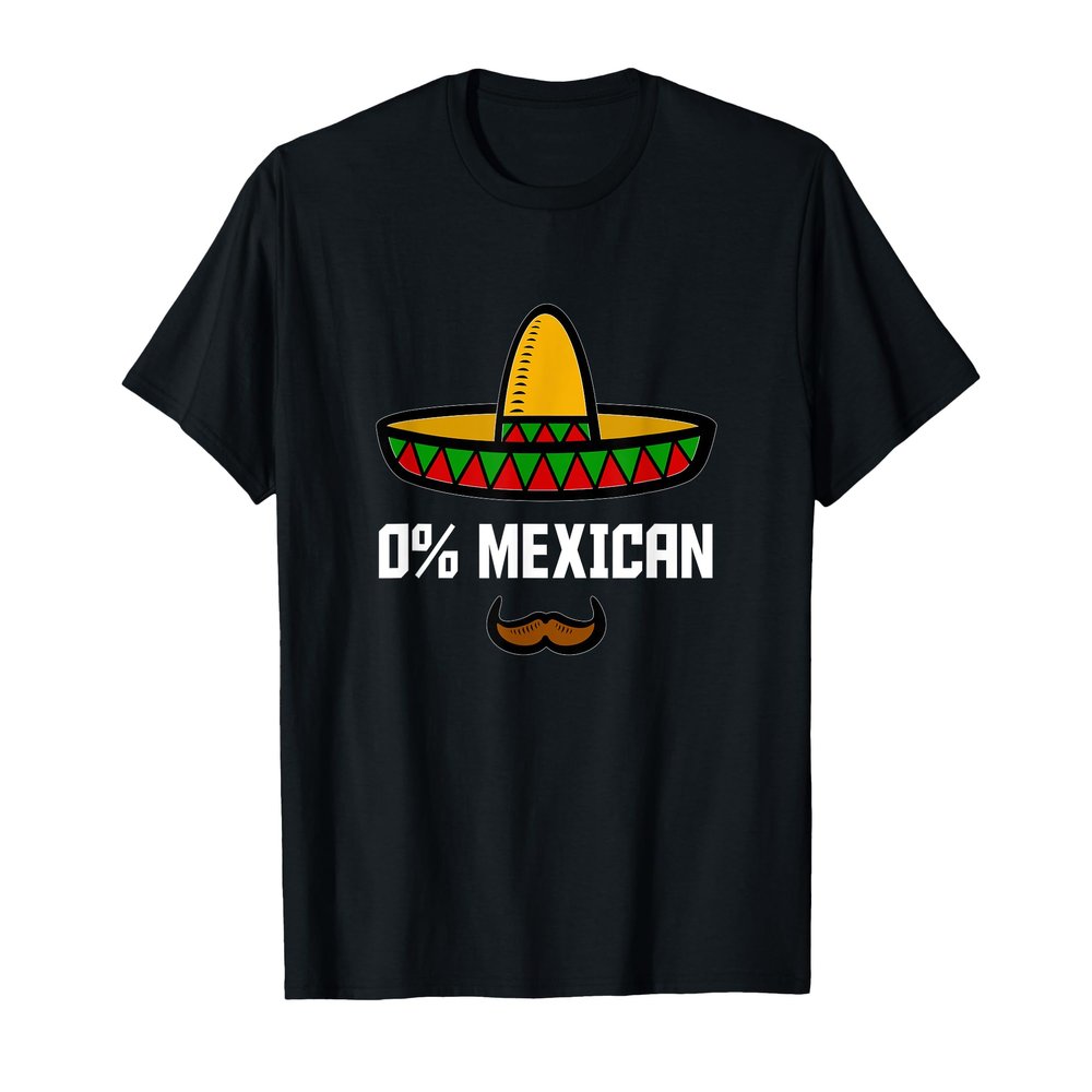 0 Percent Mexican - Funny Mexican Party Drinker Joke T-Shirt