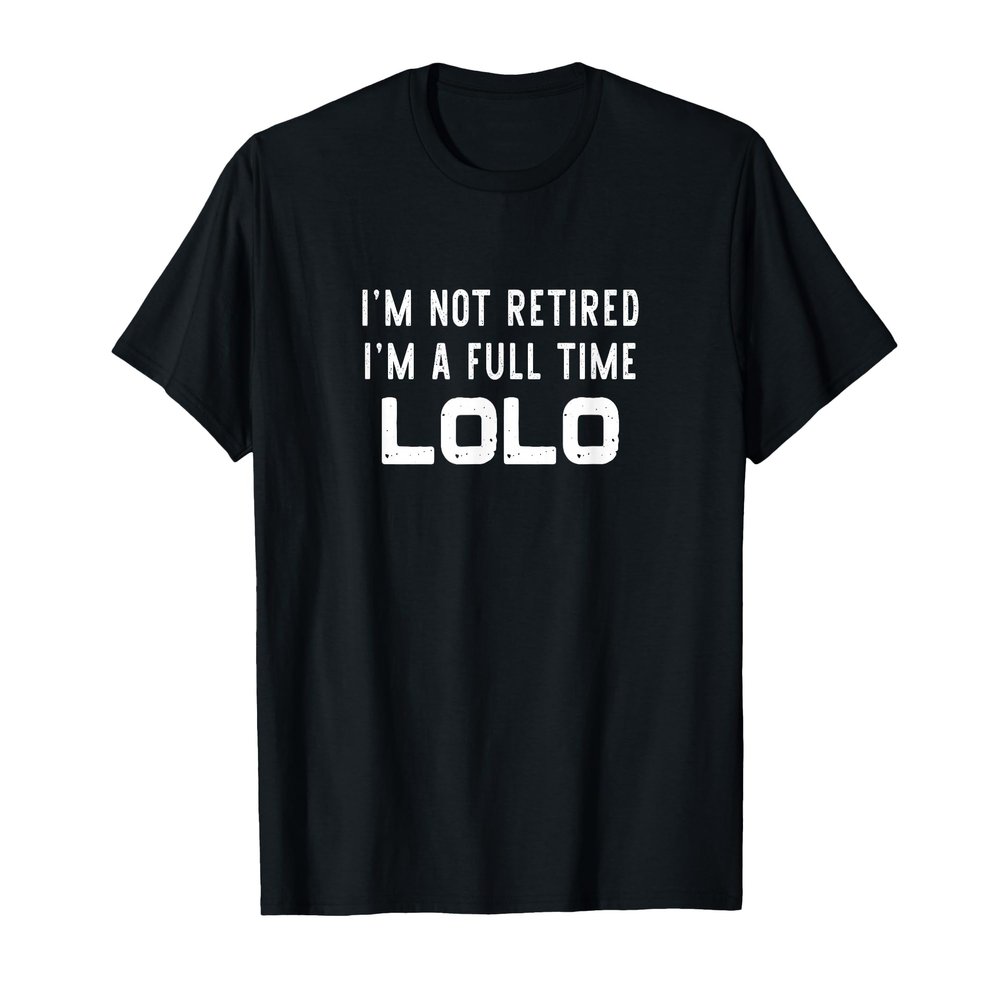 I'm Not Retired I'm a Full-Time Lolo Retirement Funny T-Shirt