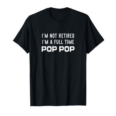 I'm Not Retired I'm a Full-Time Pop-Pop Retirement Funny T-Shirt