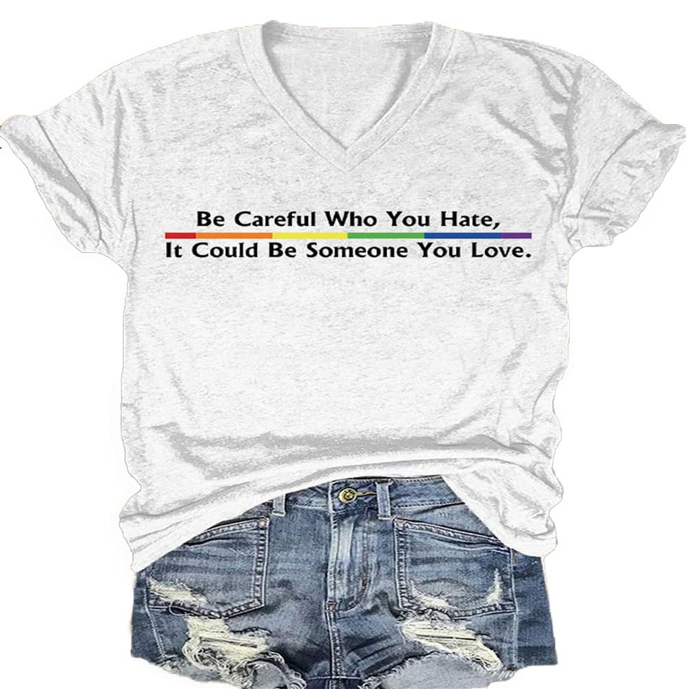 Be Careful Who You Hate It Could Be Someone You Love Shirt Womens V Neck Pierspanerch Gay Pride Shirt Be Careful Who You Hate It Could Be Someone You Love T-Shirt Women LGBT T-Shirt White