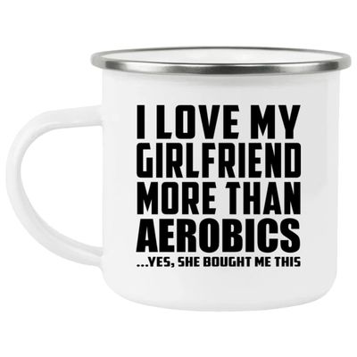Designsify Gifts, I Love My Girlfriend More Than Aerobics, 12oz Camping Mug Stainless Steel Enamel Tea-Cup with Handle - for Birthday Anniversary Christmas Mothers Day Fathers Day Party