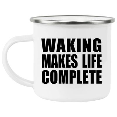 Designsify Gifts, Waking Makes Life Complete, 12oz Camping Mug Stainless Steel Enamel Tea-Cup with Handle - for Birthday Anniversary Christmas Mothers Day Fathers Day Party, to Men Women Him Her