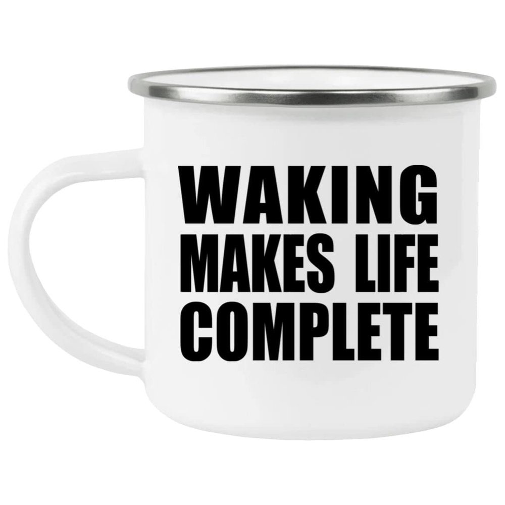 Designsify Gifts, Waking Makes Life Complete, 12oz Camping Mug Stainless Steel Enamel Tea-Cup with Handle - for Birthday Anniversary Christmas Mothers Day Fathers Day Party, to Men Women Him Her