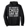My Favorite Child Gave Me This Shirt Shirt Favorite Kid Pullover Hoodie view 1