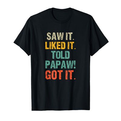 Saw It Liked It Told Papaw Got It Funny Boys Girls Kids T-Shirt
