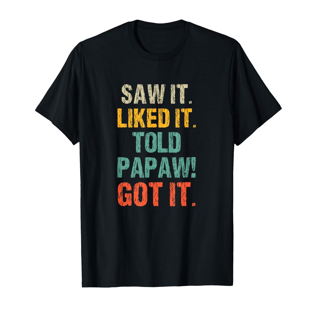 Saw It Liked It Told Papaw Got It Funny Boys Girls Kids T-Shirt