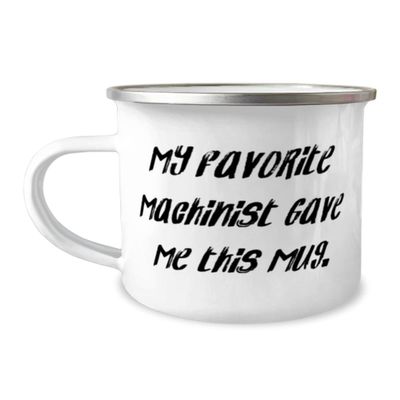 Motivational Machinist Gifts, My Favorite Machinist Gave Me This Mug, Graduation Gifts, 12oz Camping Mug For Machinist from Boss, Gag gifts for machinists, Funny machinist shirts, Funny machinist