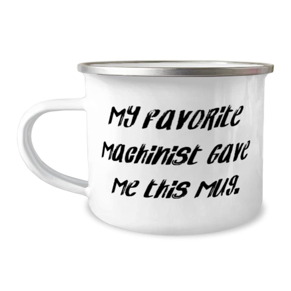 Motivational Machinist Gifts, My Favorite Machinist Gave Me This Mug, Graduation Gifts, 12oz Camping Mug For Machinist from Boss, Gag gifts for machinists, Funny machinist shirts, Funny machinist