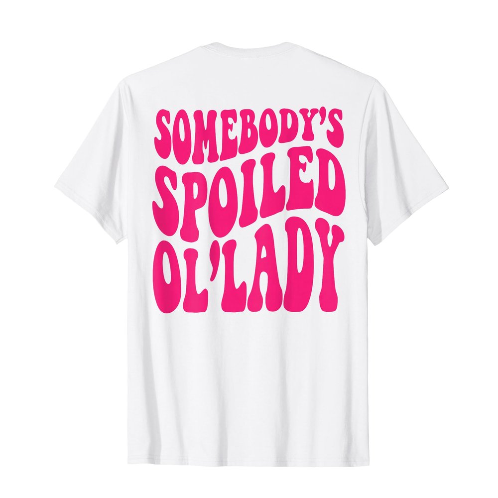 Somebody's Spoiled OL'Lady (on back) T-Shirt