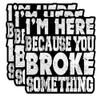 I'm Here Because You Broke Something Sticker Chainsaw Sticker Funny Vinyl Stickers Hard Hat Sticker Sign Decals Gifts Helmet Mechical Mechanical Stickers Waterproof Vinyl Sticker for Water Bottle Tumbler Phone Case Cars Laptops Gifts for Adults Kids  view 1