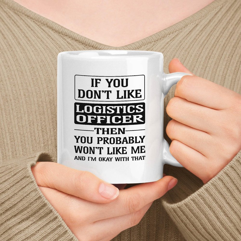 muggable Happy Birthday Gift For Logistics Officer. If You Don't Like Logistics Officer Then You Won't Like Me 11oz, 15oz White Ceramic Mug