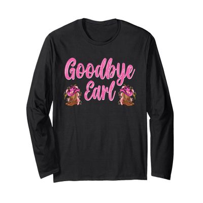 Goodbye Earl Funny Sayings Womens Country Western Concert Long Sleeve T-Shirt