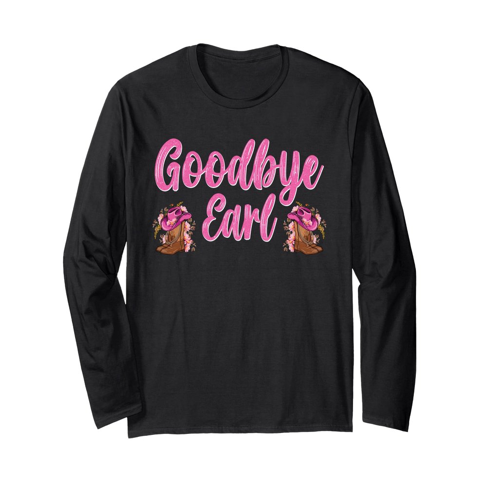 Goodbye Earl Funny Sayings Womens Country Western Concert Long Sleeve T-Shirt
