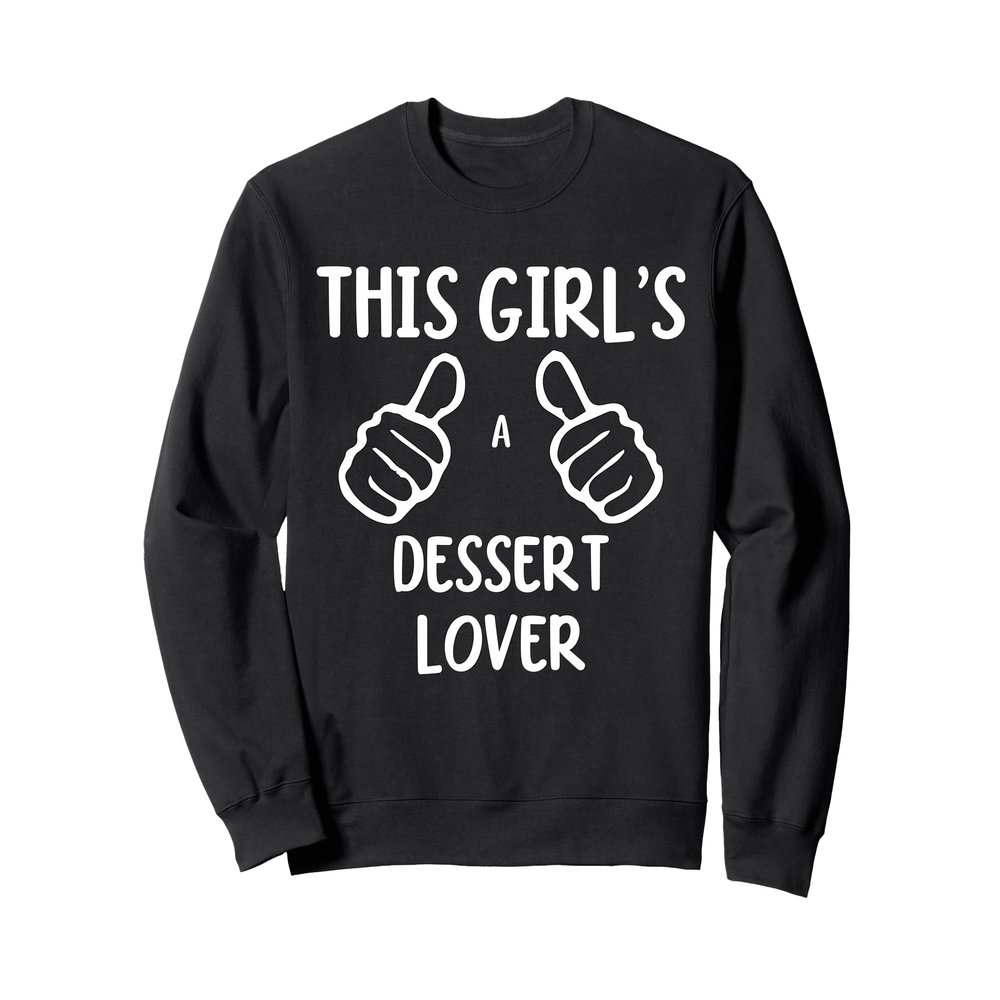 Funny This Girl's a Dessert Lover Tasty Dessert Lover Sweatshirt