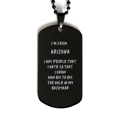 I'm From Arizona. I Hug People I Hate Black Dog Tag. Gift For Arizona People. Arizona State Gifts for Men and Women. State Pride gifts.