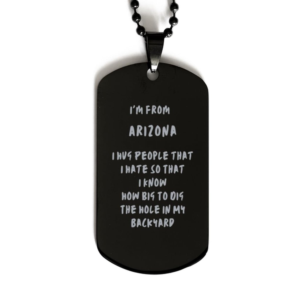 I'm From Arizona. I Hug People I Hate Black Dog Tag. Gift For Arizona People. Arizona State Gifts for Men and Women. State Pride gifts.