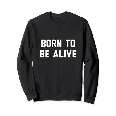 Born to be Alive Sweatshirt