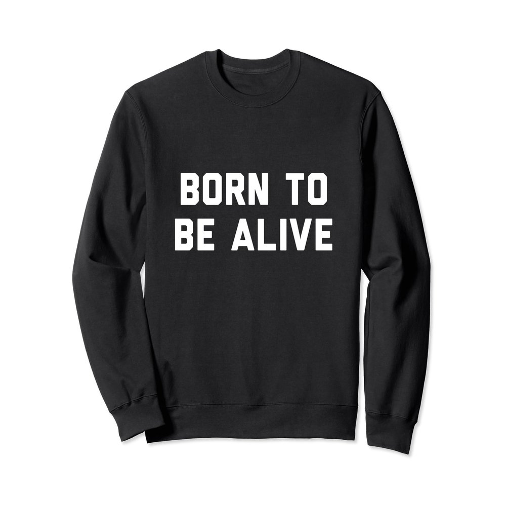 Born to be Alive Sweatshirt