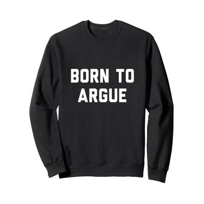Born to Argue Sweatshirt