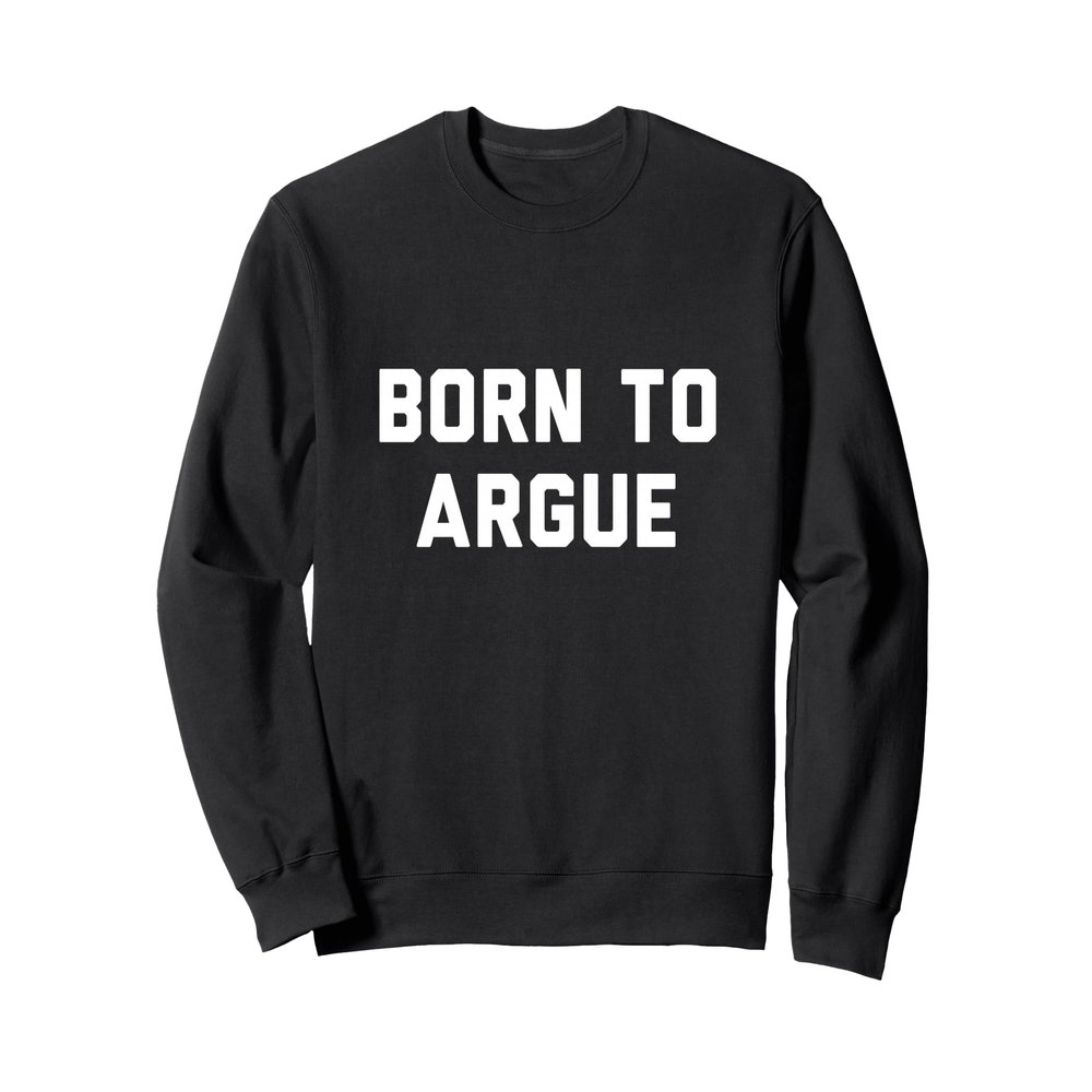 Born to Argue Sweatshirt