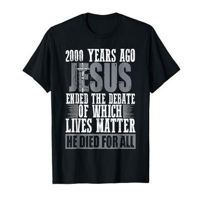 2000 Years Ago Jesus Ended The Debate of Which Lives Matter T-Shirt, Men, Black, Large