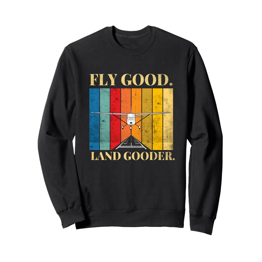 C172 Fly Good Land Gooder Aviation Humor Funny Pilot Sweatshirt