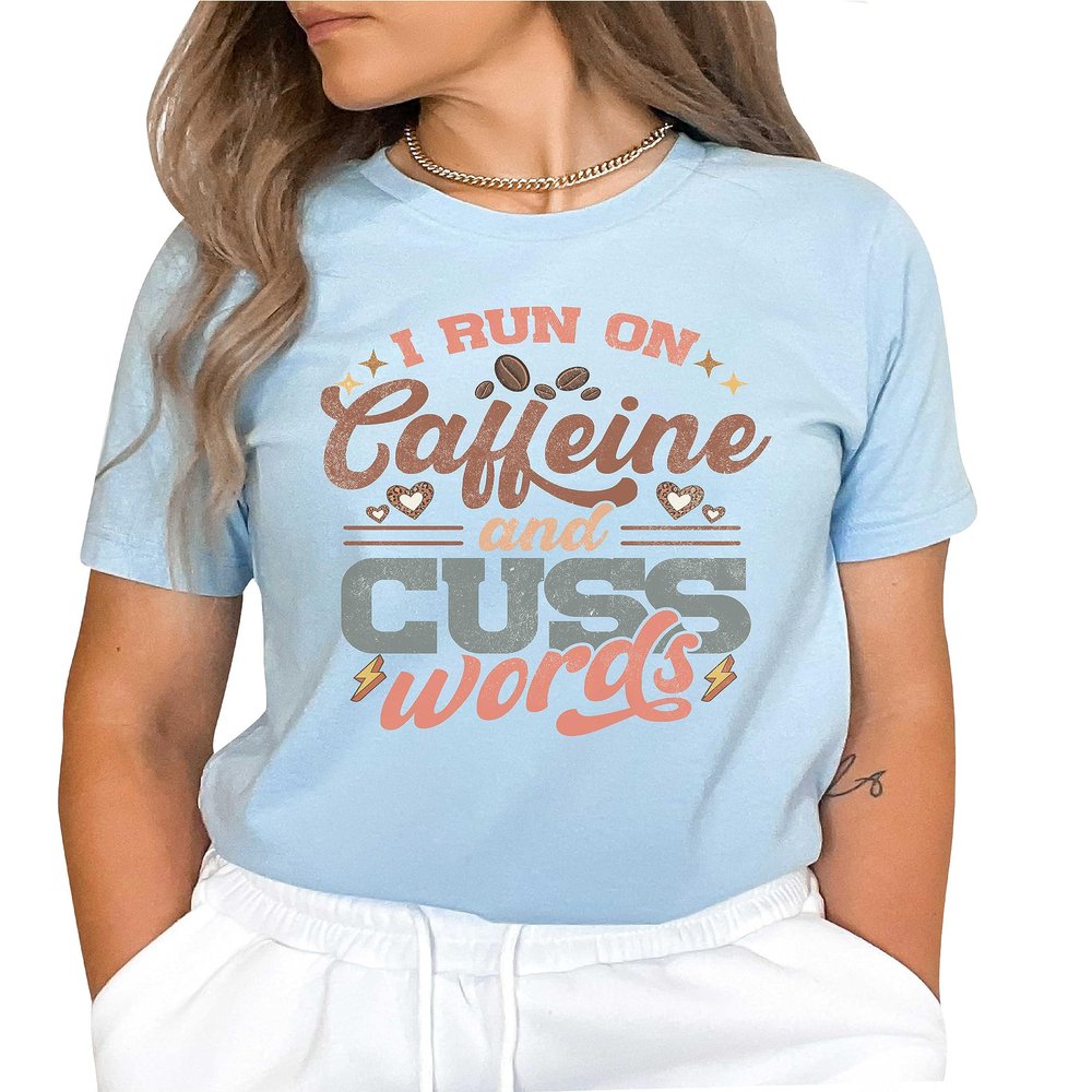 I Run On Caffeine and Cuss Words Shirt Sarcastic Coffee Shirt Coffee Lover #00343-90